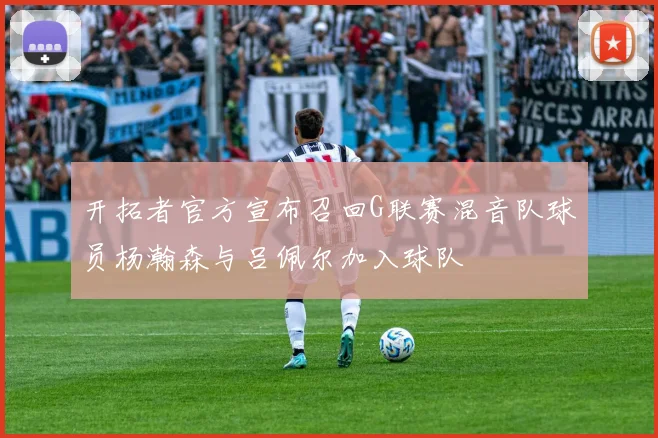 开拓者官方宣布召回G联赛混音队球员杨瀚森与吕佩尔加入球队