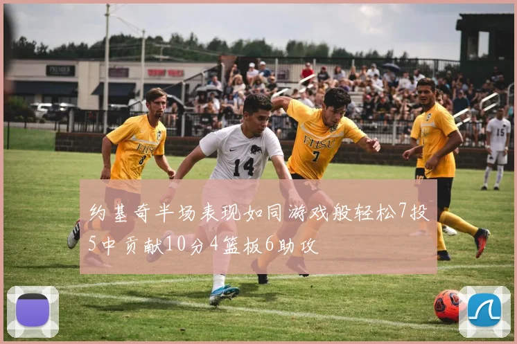 约基奇半场表现如同游戏般轻松7投5中贡献10分4篮板6助攻